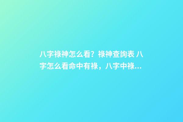 八字祿神怎么看？祿神查詢表 八字怎么看命中有祿，八字中祿有幾種-第1張-觀點-玄機派
